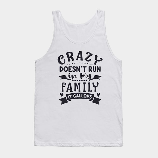 Family Series: Crazy Doesn't Run in My Family. It Gallops. Tank Top by Jarecrow 